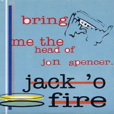 JACK O'FIRE - Bring Me The Head Of Jon Spencer