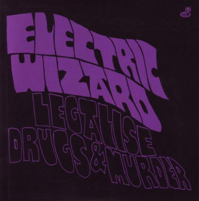 ELECTRIC WIZARD - Legalise Drugs & Murder