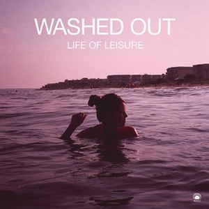 WASHED OUT - Life of Leisure