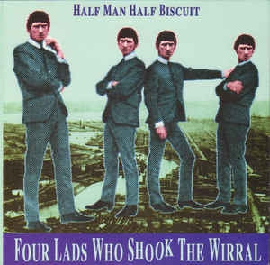 HALF MAN HALF BISCUIT - Four Lads Who Shook The Wirral