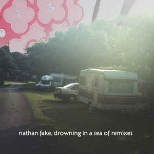 NATHAN FAKE - Drowning In A Sea Of Remixes