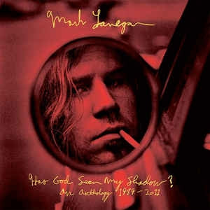 MARK LANEGAN - Has God Seen My Shadow? An Anthology 1989-2011 Label: Light In The Attic – LITA 104