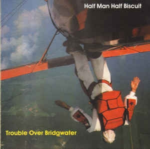 HALF MAN HALF BISCUIT - Trouble Over Bridgewater
