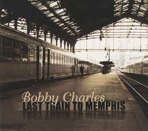 BOBBY CHARLES - Last Train To Memphis