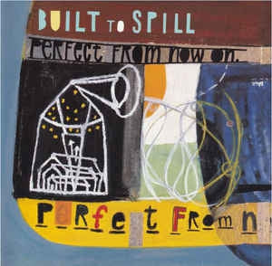 BUILT TO SPILL - Perfect From Now On