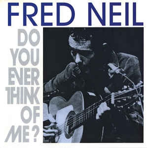 FRED NEIL - Do You Ever Think Of Me?