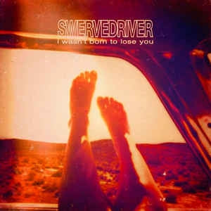 SWERVEDRIVER - I Wasn't Born To Lose You