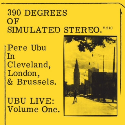 PERE UBU  - 390 Degrees Of Simulated Stereo. V.21C Ubu Live: Volume One