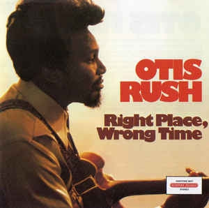 OTIS RUSH - Right Place, Wrong Time