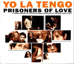 YO LA TENGO - Prisoners Of Love (A Smattering Of Scintillating Senescent Songs 1985-2003)