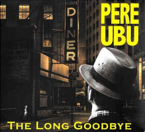 PERE UBU  - The Long Goodbye