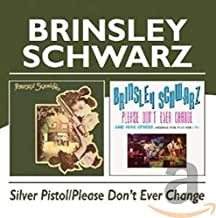 BRINSLEY SCHWARZ - Silver Pistol / Please Don't Ever Change