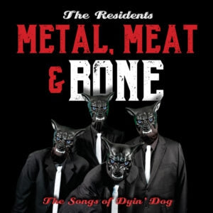 THE RESIDENTS - Metal, Meat & Bone (The Songs Of Dyin' Dog)