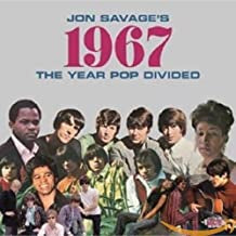 JON SAVAGE - Jon Savage’s 1967 (The Year Pop Divided)