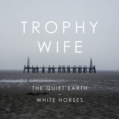 TROPHY WIFE - The Quiet Earth / White Horses
