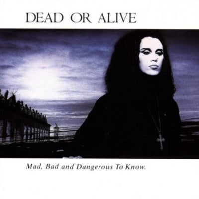 DEAD OR ALIVE - Mad, Bad, And Dangerous To Know