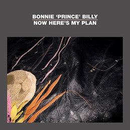 BONNIE 'PRINCE' BILLY - Now Here's My Plan