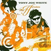 TONY JOE WHITE - The Heroines