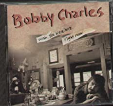 BOBBY CHARLES - Wish You Were Here Right Now