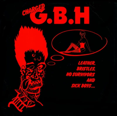 CHARGED G.B.H - Leather, Bristles, No Survivors And Sick Boys...