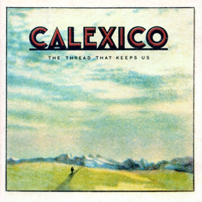 CALEXICO - The Thread That Keeps Us