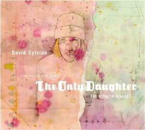 DAVID SYLVIAN - The Good Son Vs The Only Daughter (The Blemish Remixes)