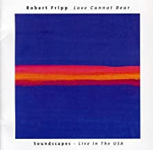 ROBERT FRIPP - Love Cannot Bear (Soundscapes - Live In The USA)