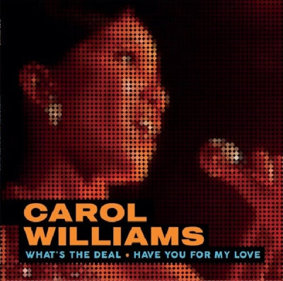 CAROL WILLIAMS - What's The Deal / Have You For My Love