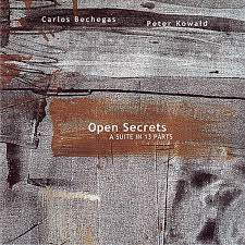 CARLOS BECHEGAS/PETER KOWALD - Open Secrets - A Suite In 13 Parts
