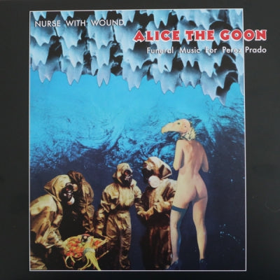 NURSE WITH WOUND - Alice The Goon Plus / Funeral Music for Perez Prado
