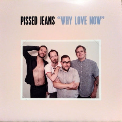 PISSED JEANS - Why Love Now