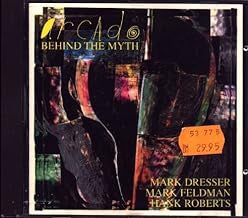 ARCADO / MARK DRESSER, MARK FELDMAN, HANK ROBERTS - Behind The Myth