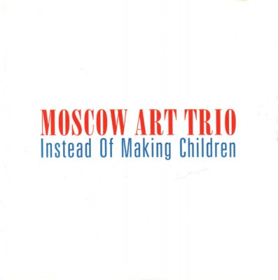 MOSCOW ART TRIO - Instead Of Making Children