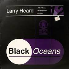 LARRY HEARD  - Black Oceans / Burning For You / What?
