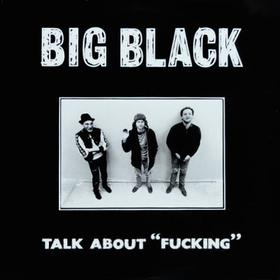 BIG BLACK - Talk About Fucking