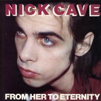 NICK CAVE AND THE BAD SEEDS - From Her To Eternity
