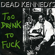 DEAD KENNEDYS - Too Drunk To Fuck