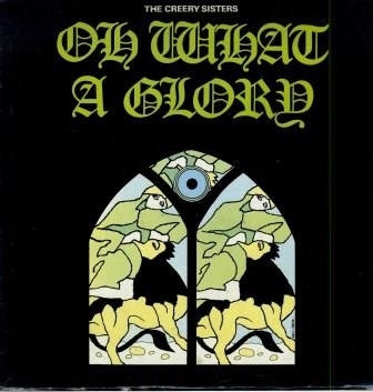 THE CREERY SISTERS - Oh What A Glory