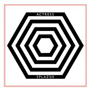 ACTRESS - Splazsh