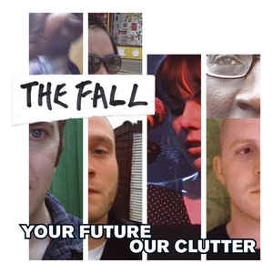 THE FALL - Your Future Our Clutter
