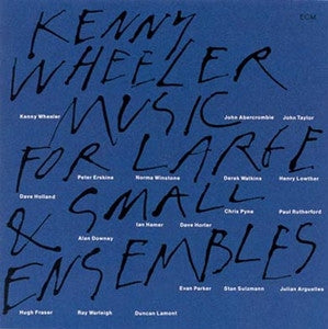 KENNY WHEELER - Music For Large & Small Ensembles