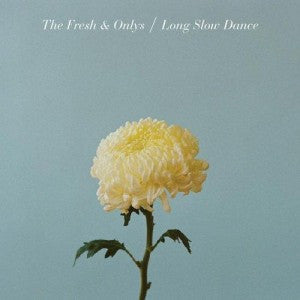 THE FRESH & ONLYS - Long Slow Dance