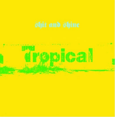 SHIT AND SHINE - Tropical