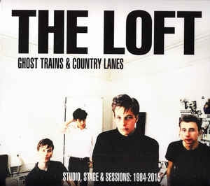 THE LOFT - Ghost Trains & Country Lanes (Studio, Stage & Sessions: 1984-2015)