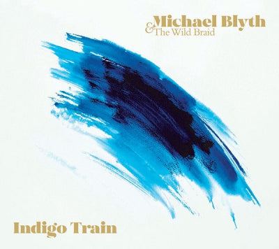 MICHAEL BLYTH & THE WILD BRAID - Indigo train