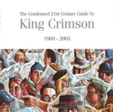 KING CRIMSON - The Condensed 21st Century Guide To King Crimson 1969 - 2003