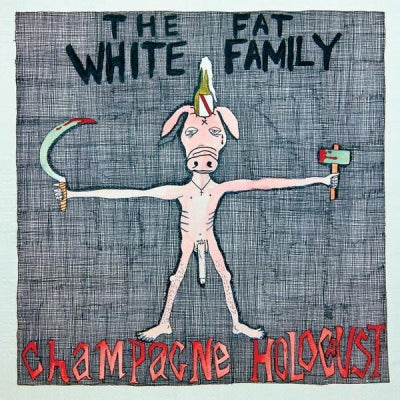 THE FAT WHITE FAMILY - Champagne Holocaust