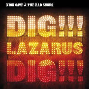 NICK CAVE AND THE BAD SEEDS - Dig, Lazarus, Dig!!!