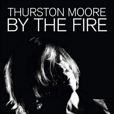THURSTON MOORE - By The Fire