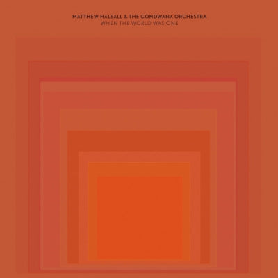 MATTHEW HALSALL & THE GONDWANA ORCHESTRA - When The World Was One